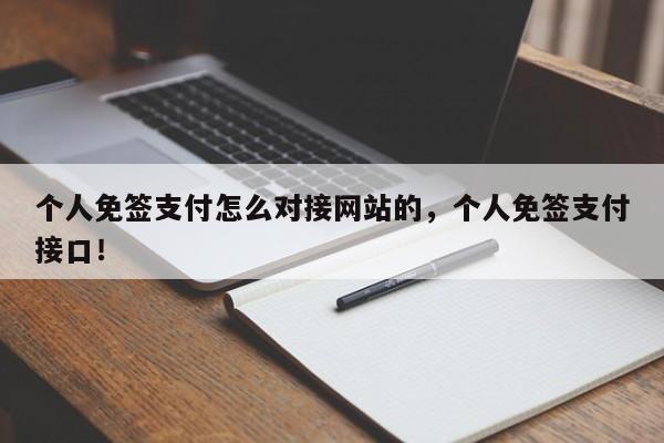 个人免签支付怎么对接网站的，个人免签支付接口！