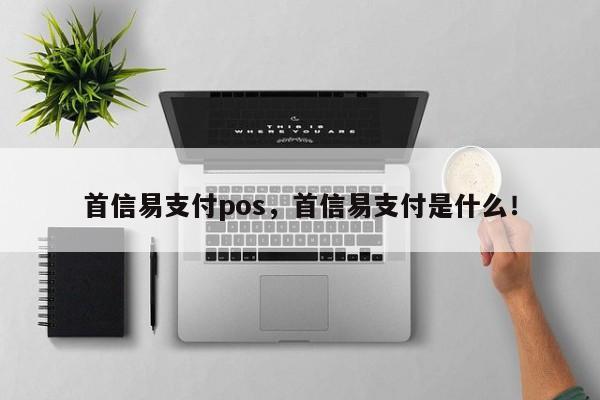 首信易支付pos，首信易支付是什么！