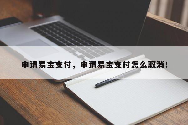 申请易宝支付，申请易宝支付怎么取消！