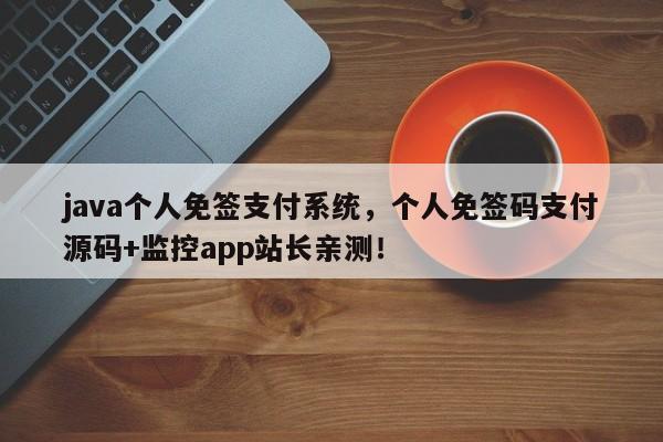 java个人免签支付系统，个人免签码支付源码+监控app站长亲测！