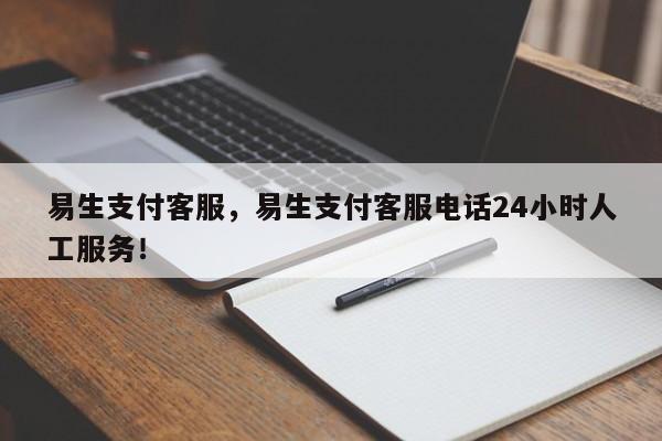 易生支付客服，易生支付客服电话24小时人工服务！