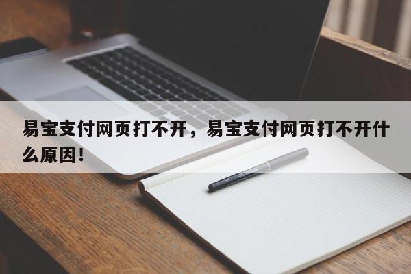 易宝支付网页打不开，易宝支付网页打不开什么原因！