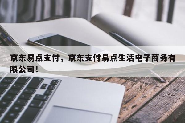 京东易点支付，京东支付易点生活电子商务有限公司！