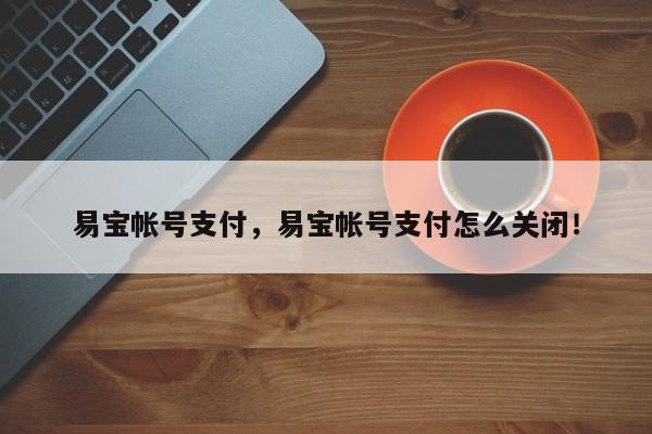 易宝帐号支付，易宝帐号支付怎么关闭！