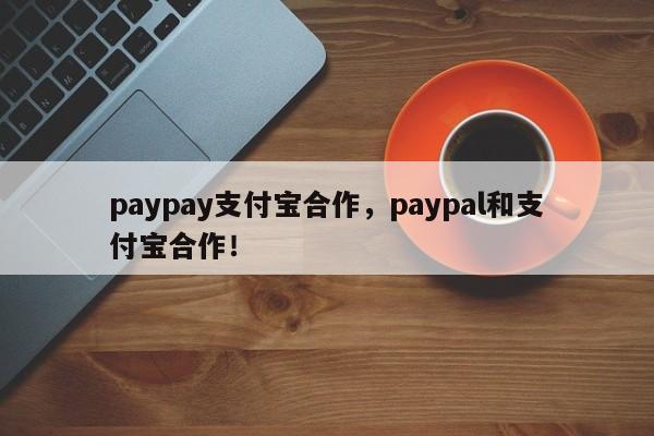 paypay支付宝合作，paypal和支付宝合作！